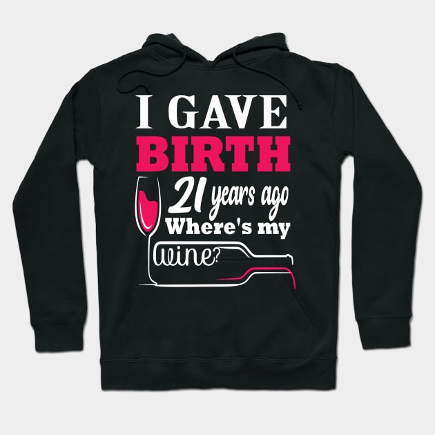i gave birth 21 years ago where's my wine? 21 st funny birthday gift Hoodie by DODG99